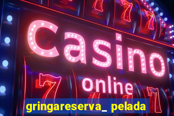 gringareserva_ pelada